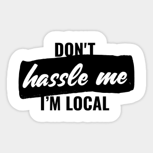 Don't hassle me, i'm local T-shirt Sticker